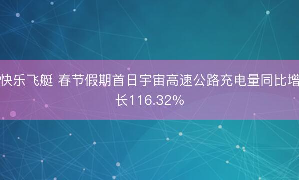 快乐飞艇 春节假期首日宇宙高速公路充电量同比增长116.32%