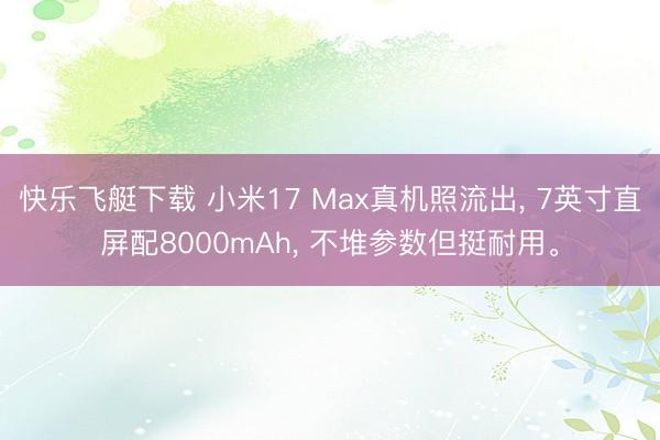 快乐飞艇下载 小米17 Max真机照流出， 7英寸直屏配8000mAh， 不堆参数但挺耐用。