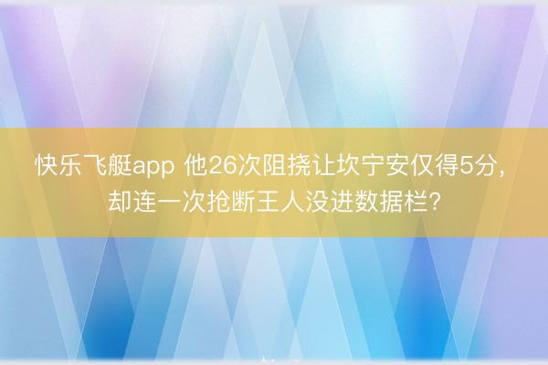 快乐飞艇app 他26次阻挠让坎宁安仅得5分， 却连一次抢断王人没进数据栏?