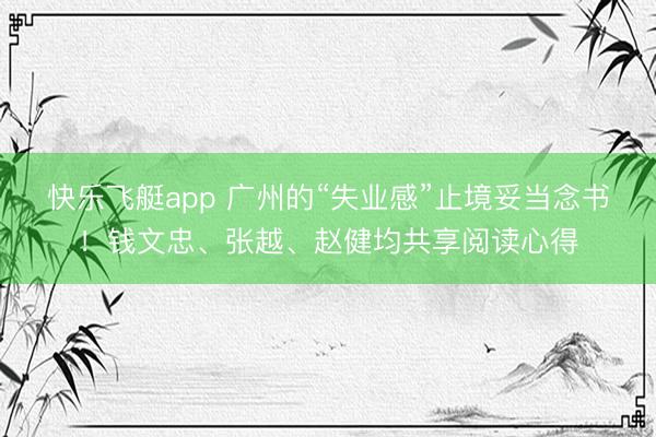快乐飞艇app 广州的“失业感”止境妥当念书！钱文忠、张越、赵健均共享阅读心得