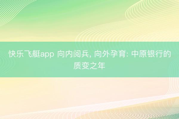 快乐飞艇app 向内阅兵， 向外孕育: 中原银行的质变之年