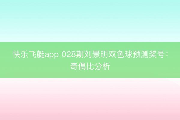 快乐飞艇app 028期刘景明双色球预测奖号:奇偶比分析
