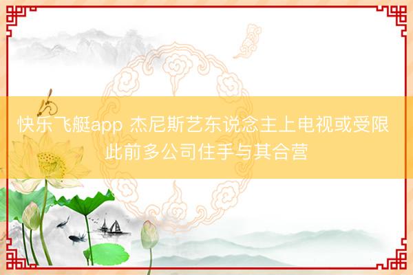快乐飞艇app 杰尼斯艺东说念主上电视或受限 此前多公司住手与其合营