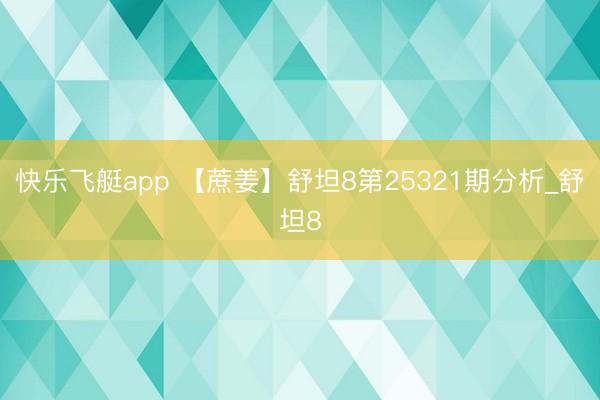 快乐飞艇app 【蔗姜】舒坦8第25321期分析_舒坦8