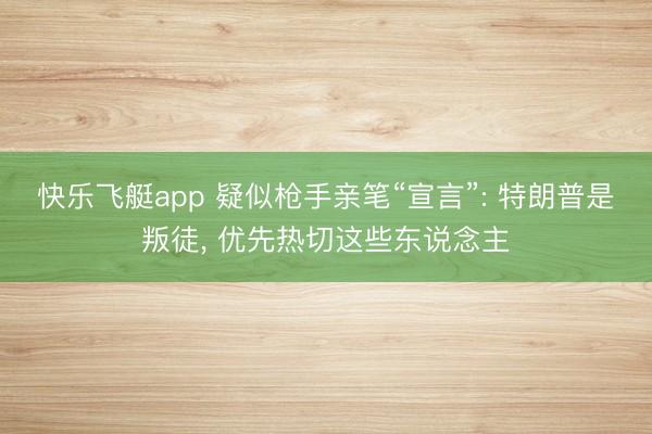 快乐飞艇app 疑似枪手亲笔“宣言”: 特朗普是叛徒， 优先热切这些东说念主