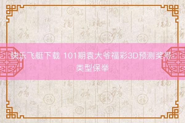 快乐飞艇下载 101期袁大爷福彩3D预测奖号：类型保举
