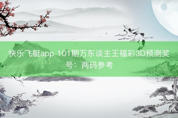 快乐飞艇app 101期万东谈主王福彩3D预测奖号：两码参考