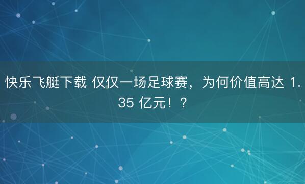 快乐飞艇下载 仅仅一场足球赛，为何价值高达 1.35 亿元！？