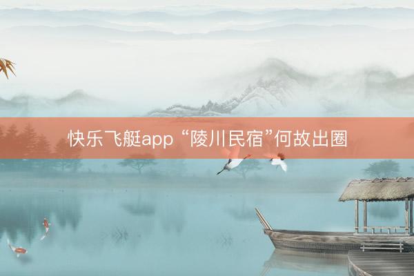 快乐飞艇app “陵川民宿”何故出圈