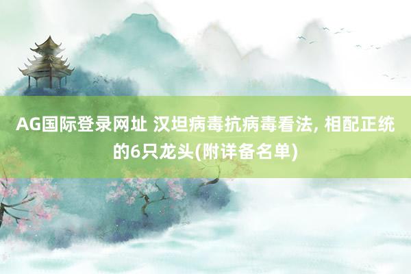 AG国际登录网址 汉坦病毒抗病毒看法， 相配正统的6只龙头(附详备名单)