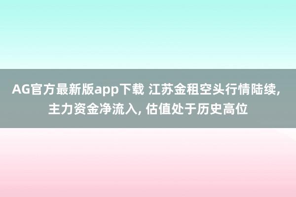 AG官方最新版app下载 江苏金租空头行情陆续， 主力资金净流入， 估值处于历史高位
