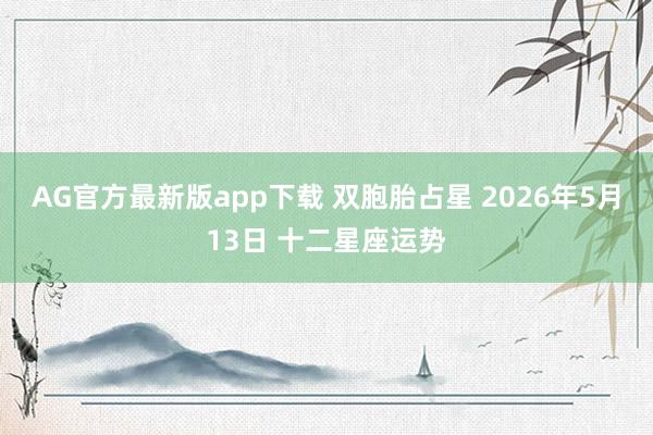AG官方最新版app下载 双胞胎占星 2026年5月13日 十二星座运势