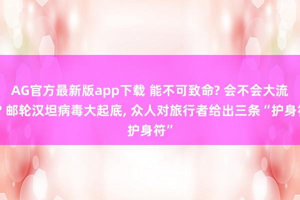 AG官方最新版app下载 能不可致命? 会不会大流行? 邮轮汉坦病毒大起底， 众人对旅行者给出三条“护身符”