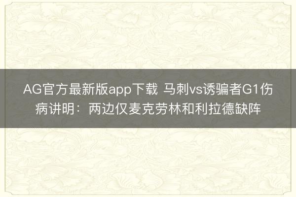 AG官方最新版app下载 马刺vs诱骗者G1伤病讲明：两边仅麦克劳林和利拉德缺阵