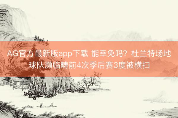 AG官方最新版app下载 能幸免吗？杜兰特场地球队濒临畴前4次季后赛3度被横扫