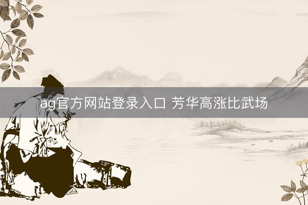 ag官方网站登录入口 芳华高涨比武场