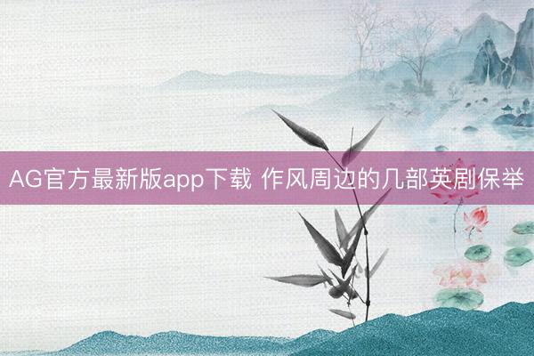 AG官方最新版app下载 作风周边的几部英剧保举